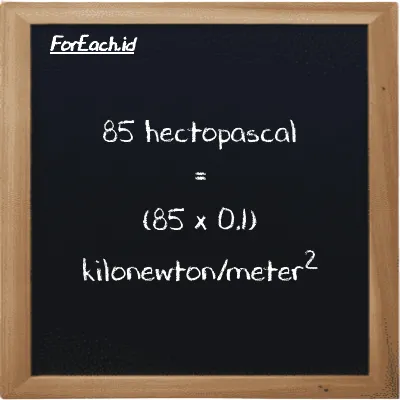 Cara konversi hektopaskal ke kilonewton/meter<sup>2</sup> (hPa ke kN/m<sup>2</sup>): 85 hektopaskal (hPa) setara dengan 85 dikalikan dengan 0.1 kilonewton/meter<sup>2</sup> (kN/m<sup>2</sup>)